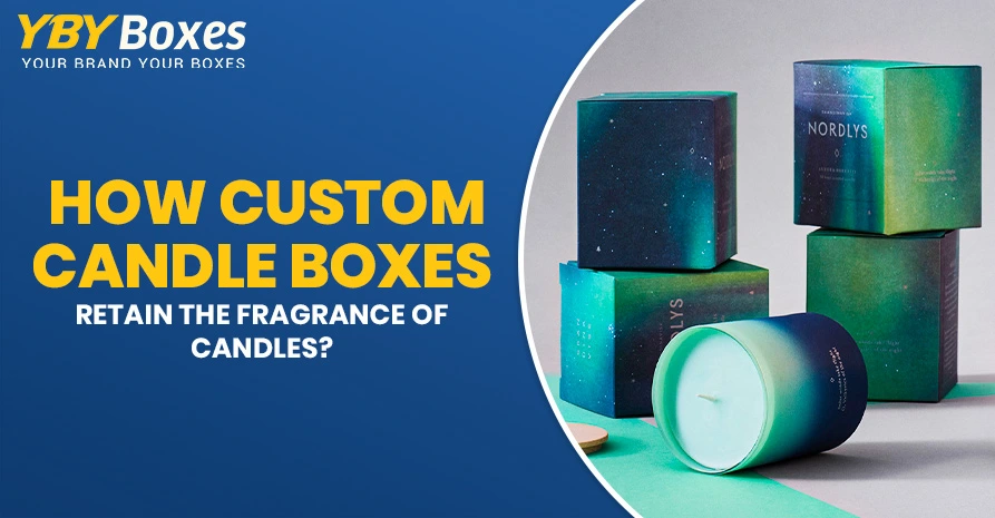 How Custom Candle Boxes Retain the Fragrance of Candles YBY UK