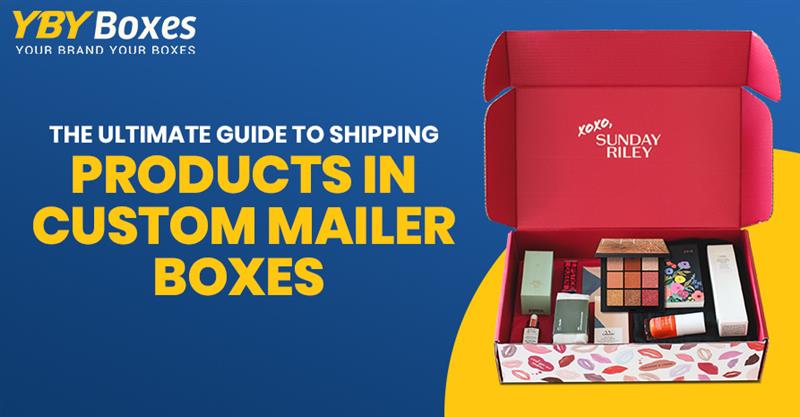 The Ultimate Guide to Shipping Products in Custom Mailer Boxes YBY UK