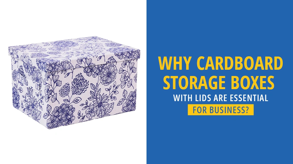 Why Cardboard Storage Boxes with Lids Are Essential for Business